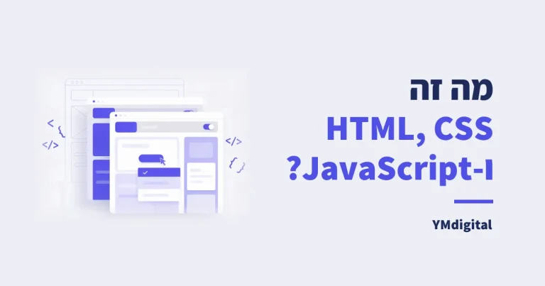 מה זה HTML, CSS ו-JavaScript? מושגי יסוד באינטרנט (2026)